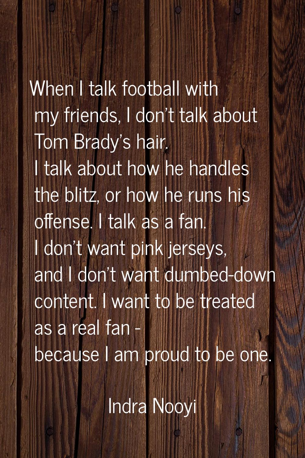 When I talk football with my friends, I don't talk about Tom Brady's hair. I talk about how he hand