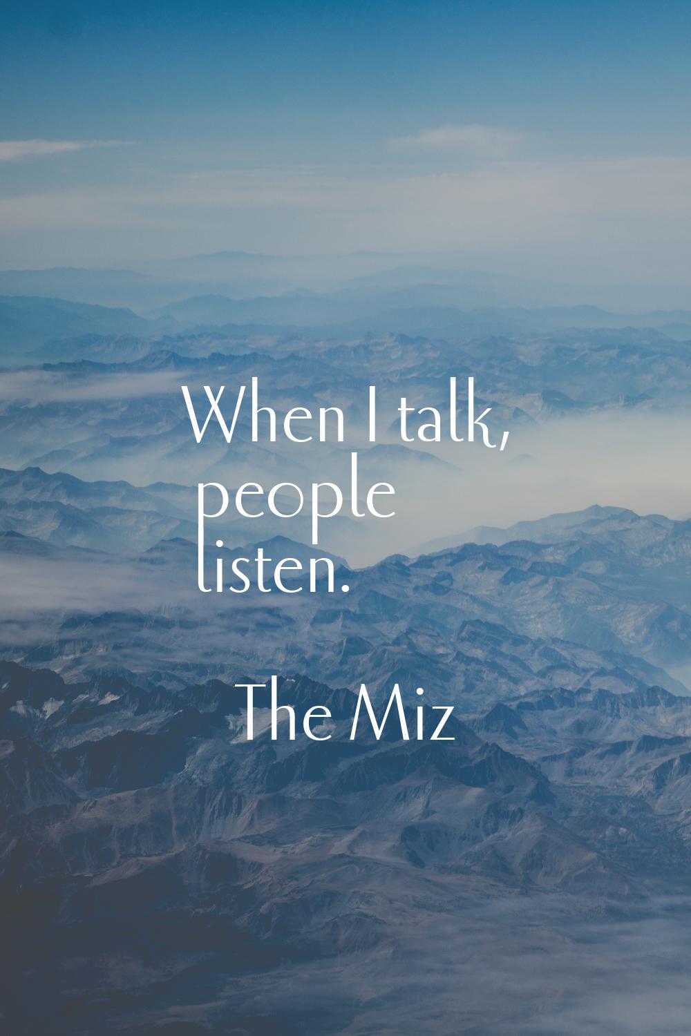 When I talk, people listen.