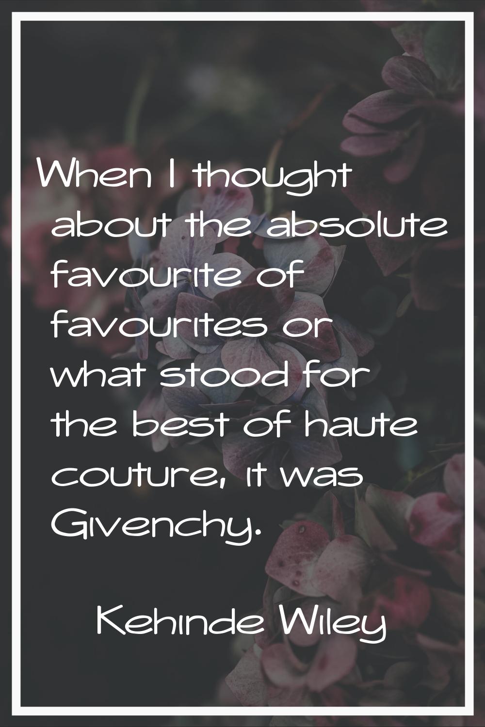 When I thought about the absolute favourite of favourites or what stood for the best of haute coutu