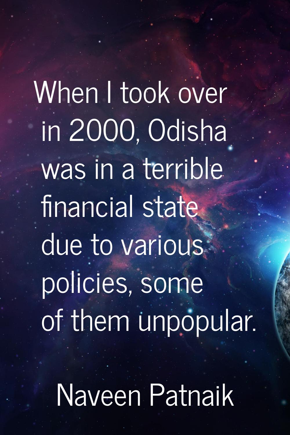 When I took over in 2000, Odisha was in a terrible financial state due to various policies, some of