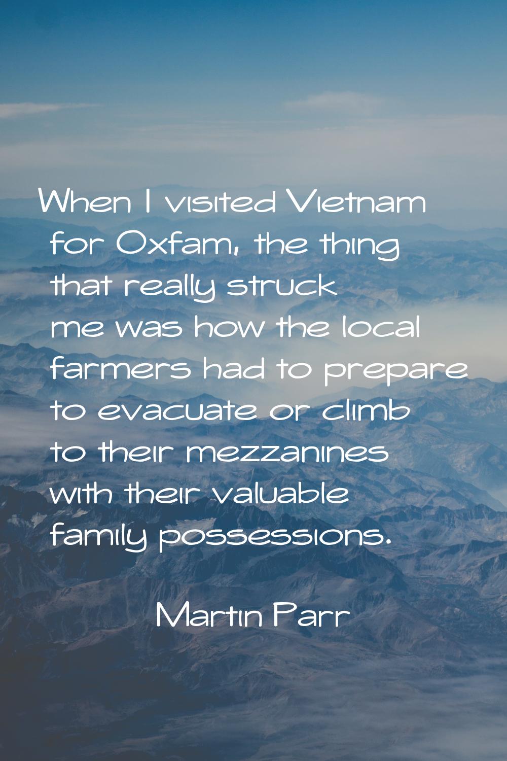 When I visited Vietnam for Oxfam, the thing that really struck me was how the local farmers had to 