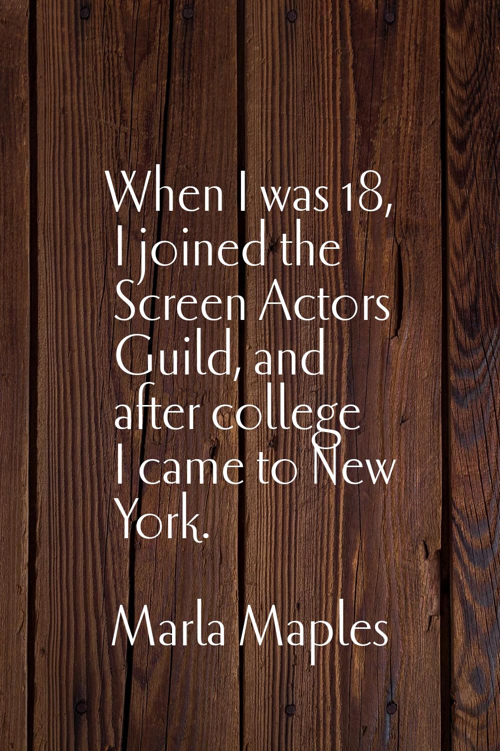 When I was 18, I joined the Screen Actors Guild, and after college I came to New York.