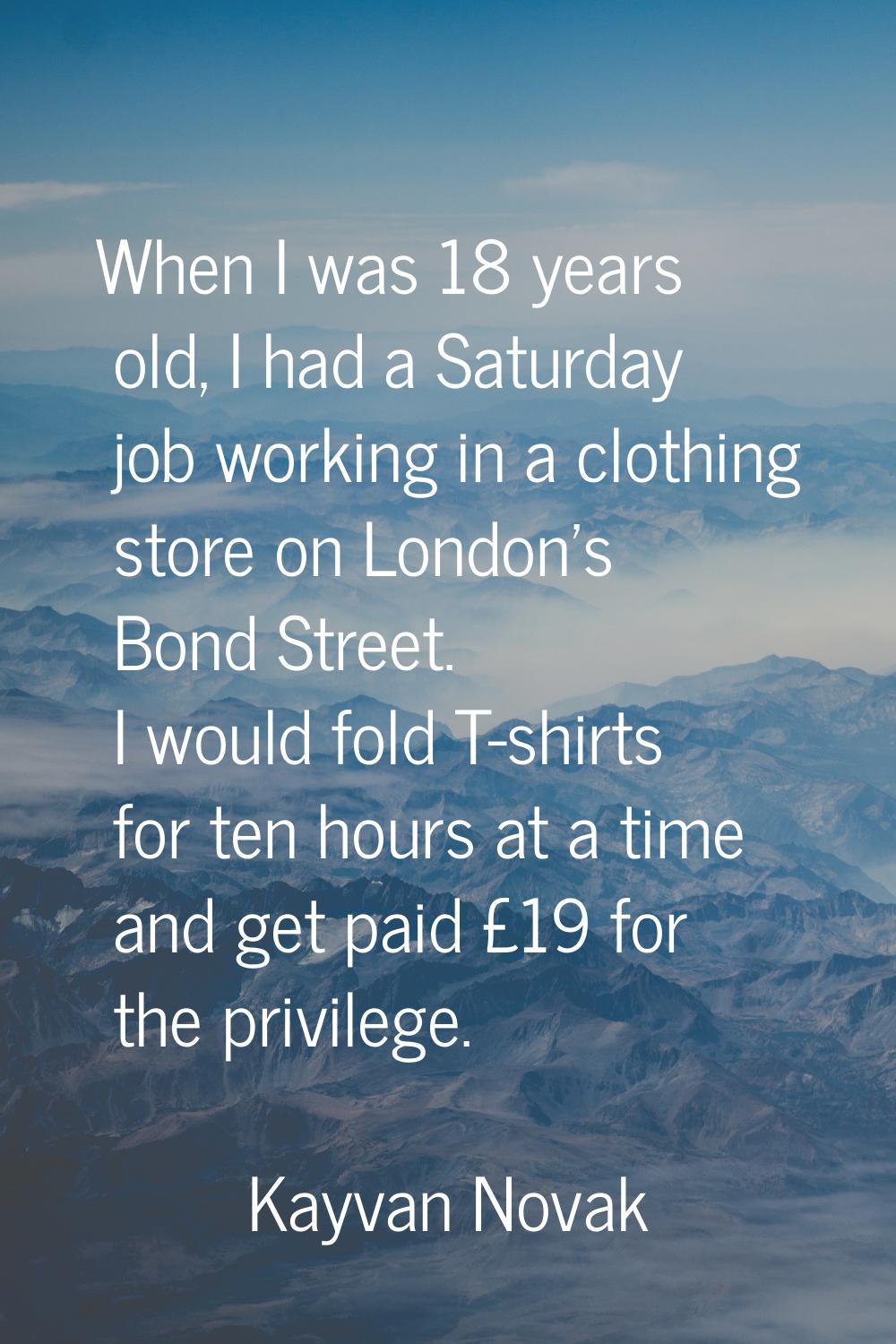 When I was 18 years old, I had a Saturday job working in a clothing store on London's Bond Street. 