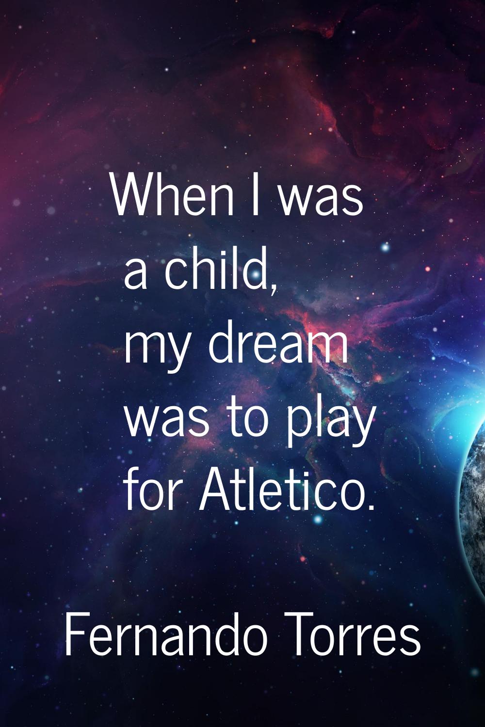 When I was a child, my dream was to play for Atletico.