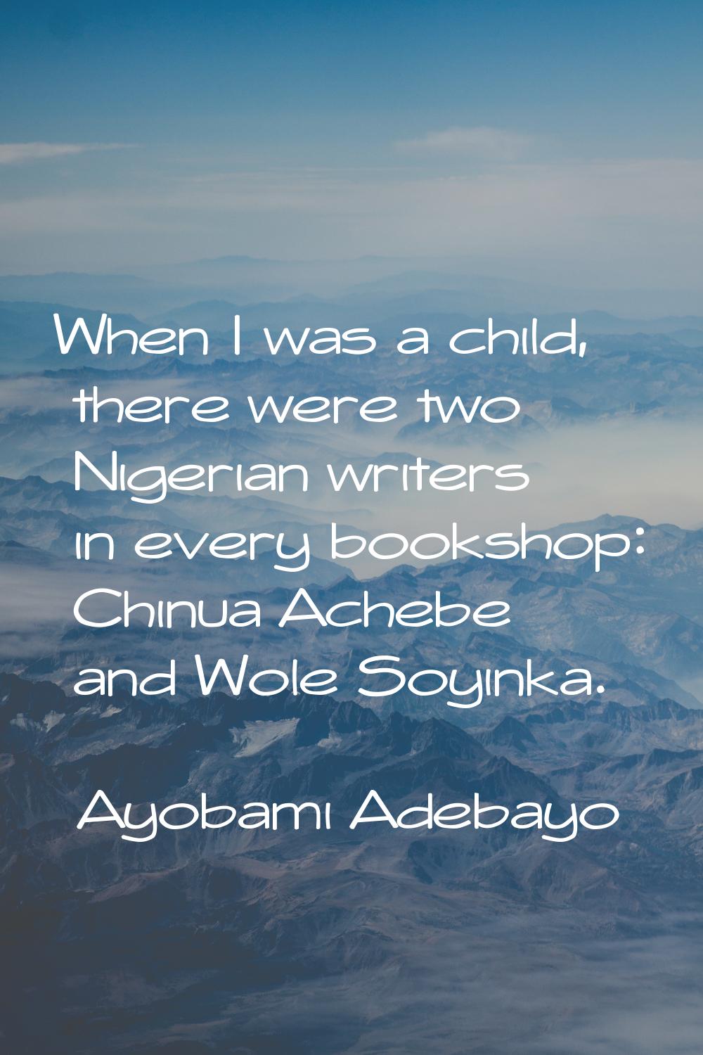 When I was a child, there were two Nigerian writers in every bookshop: Chinua Achebe and Wole Soyin