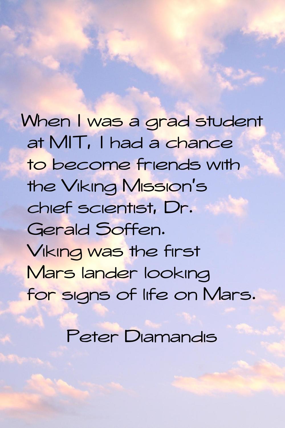When I was a grad student at MIT, I had a chance to become friends with the Viking Mission's chief 