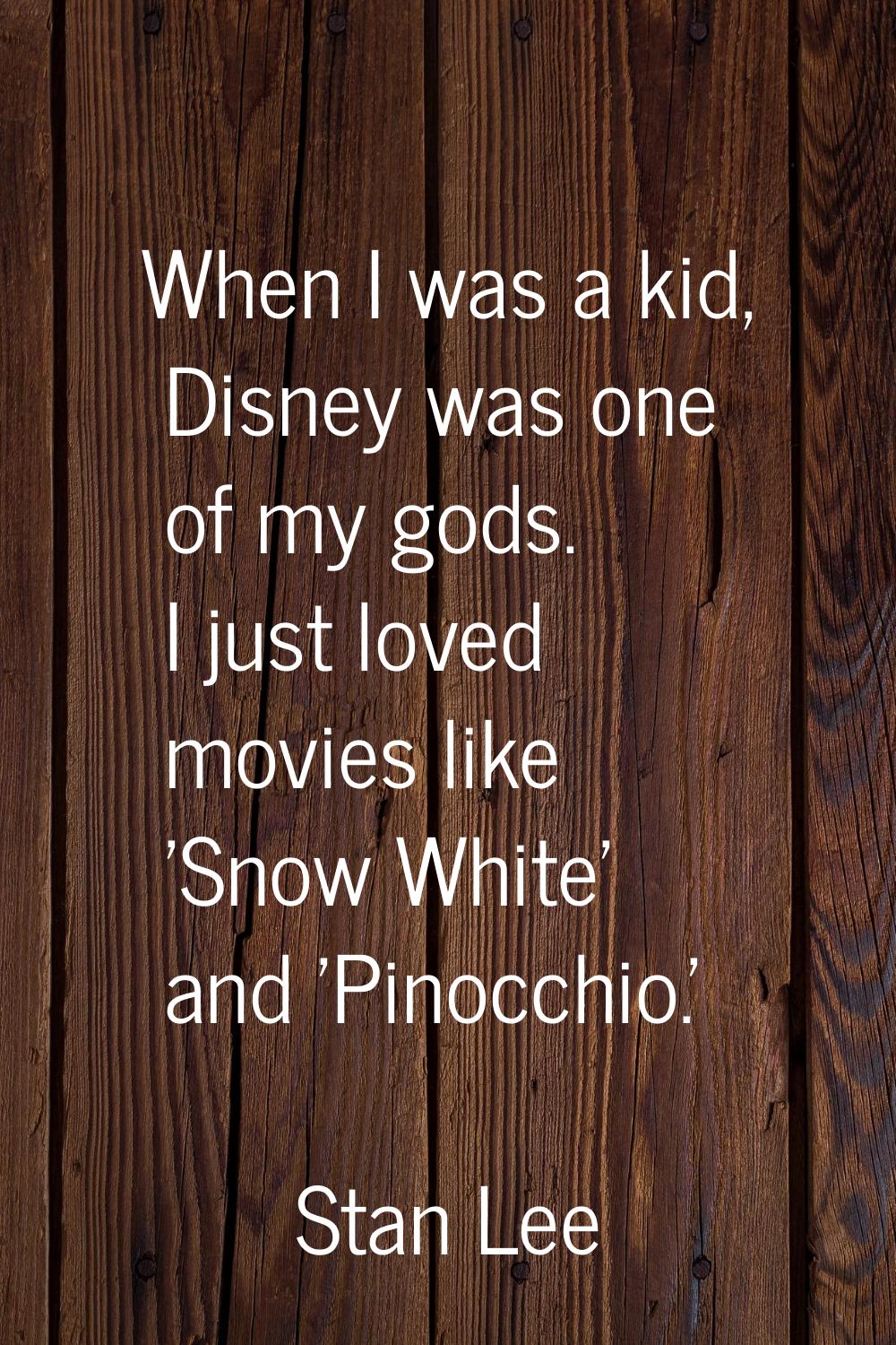 When I was a kid, Disney was one of my gods. I just loved movies like 'Snow White' and 'Pinocchio.'