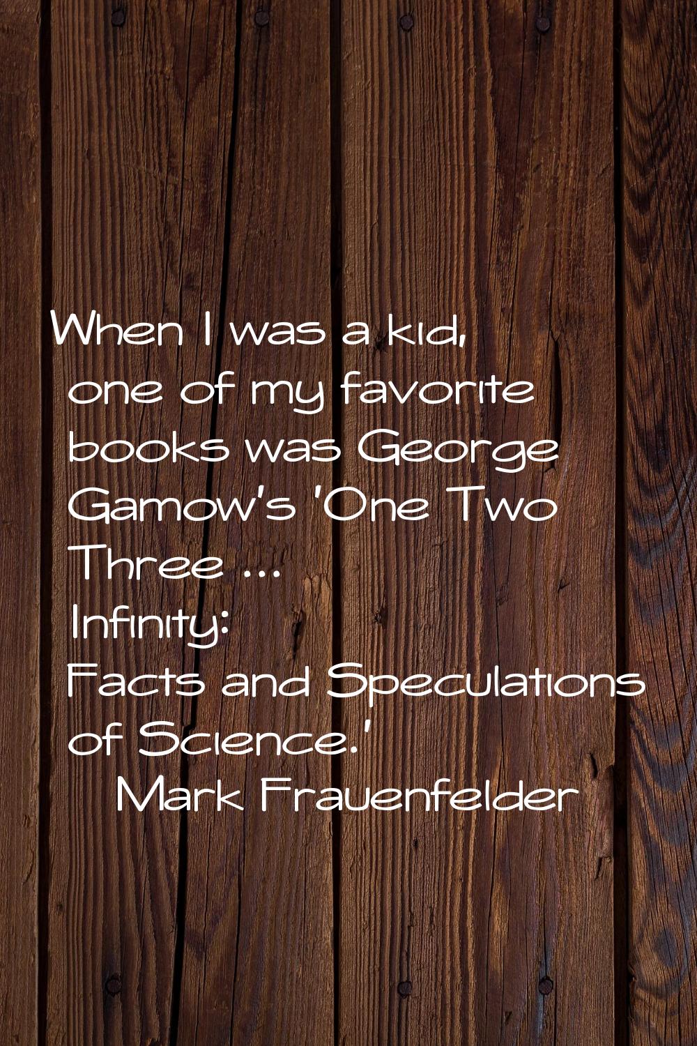 When I was a kid, one of my favorite books was George Gamow's 'One Two Three ... Infinity: Facts an