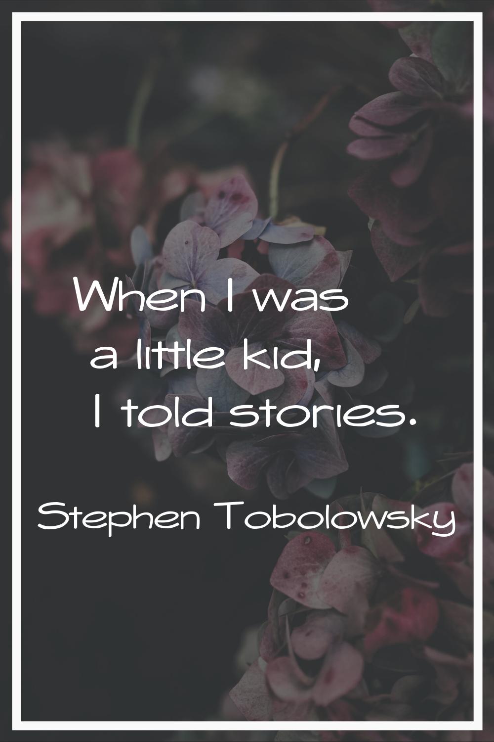 When I was a little kid, I told stories.