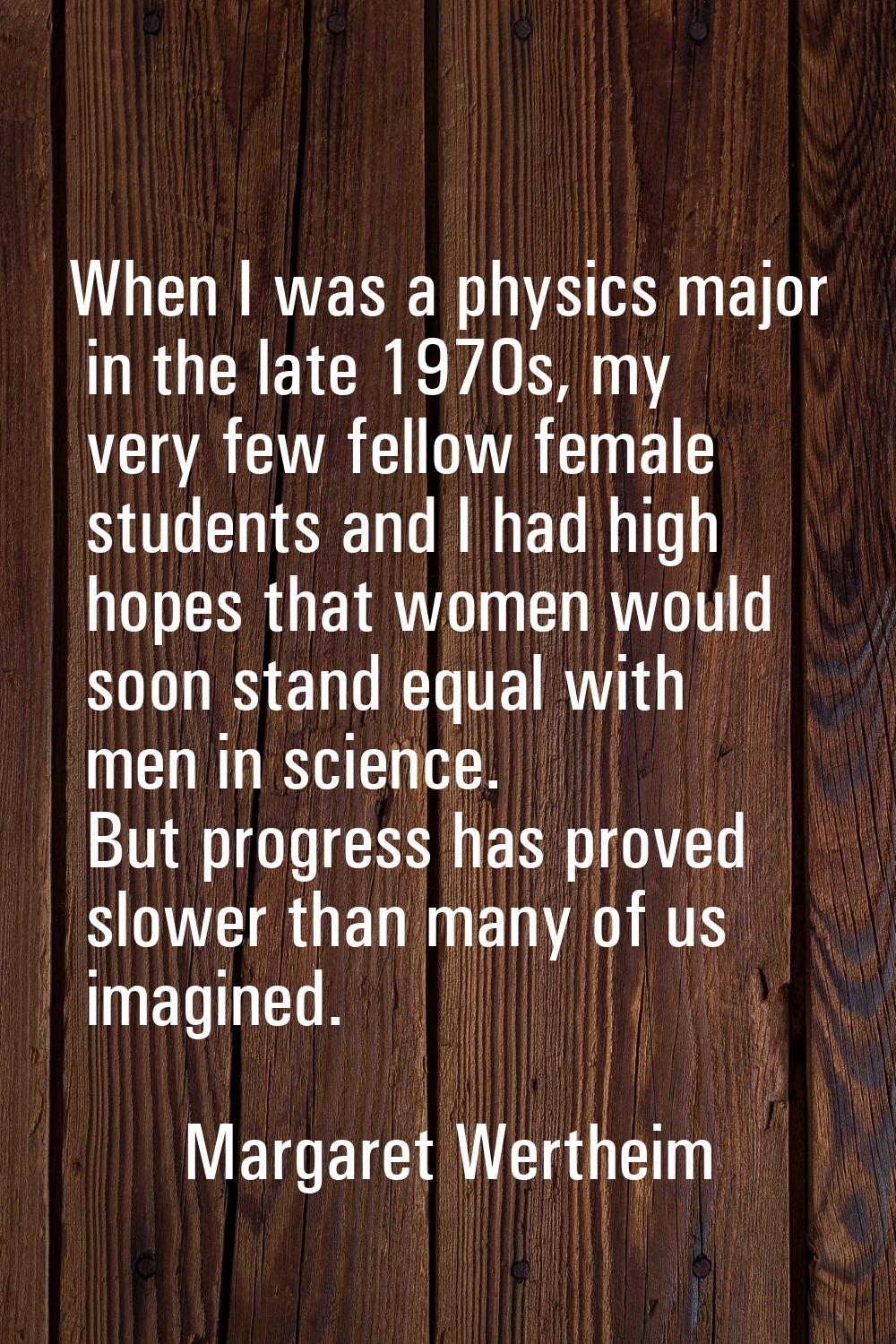 When I was a physics major in the late 1970s, my very few fellow female students and I had high hop