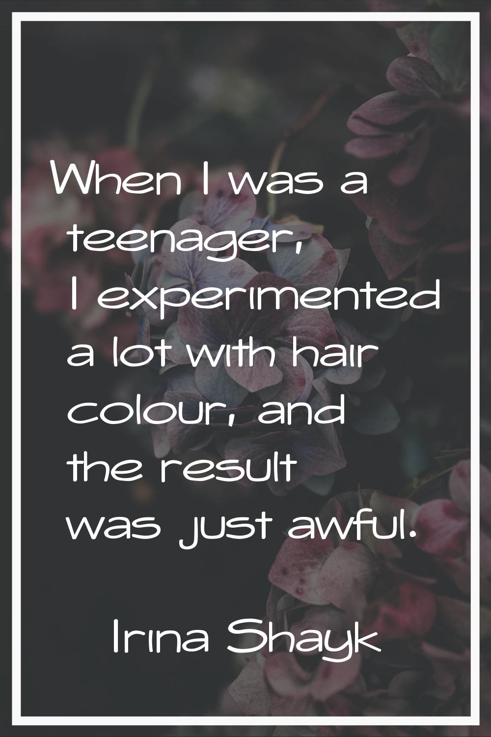 When I was a teenager, I experimented a lot with hair colour, and the result was just awful.