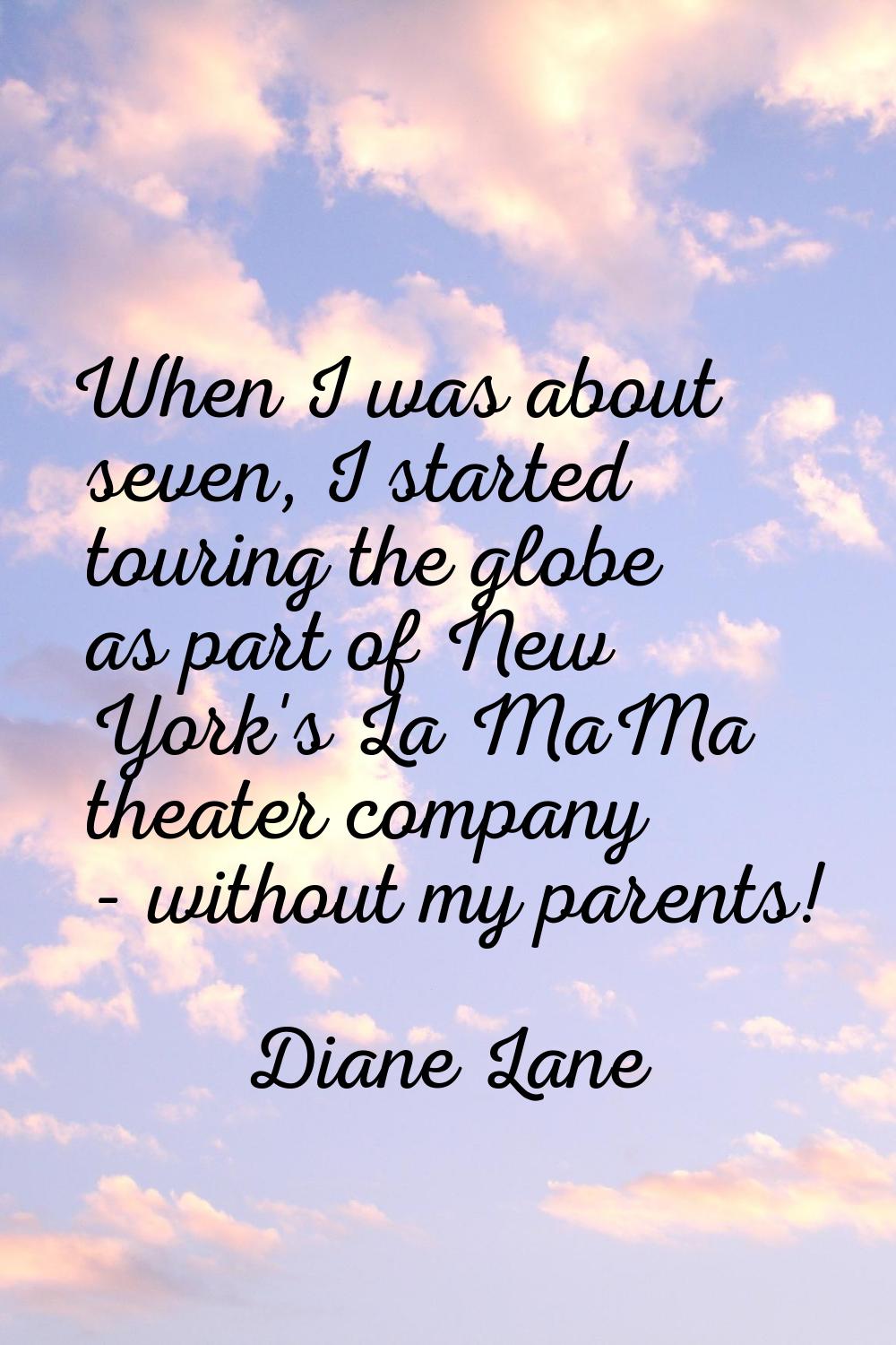 When I was about seven, I started touring the globe as part of New York's La MaMa theater company -