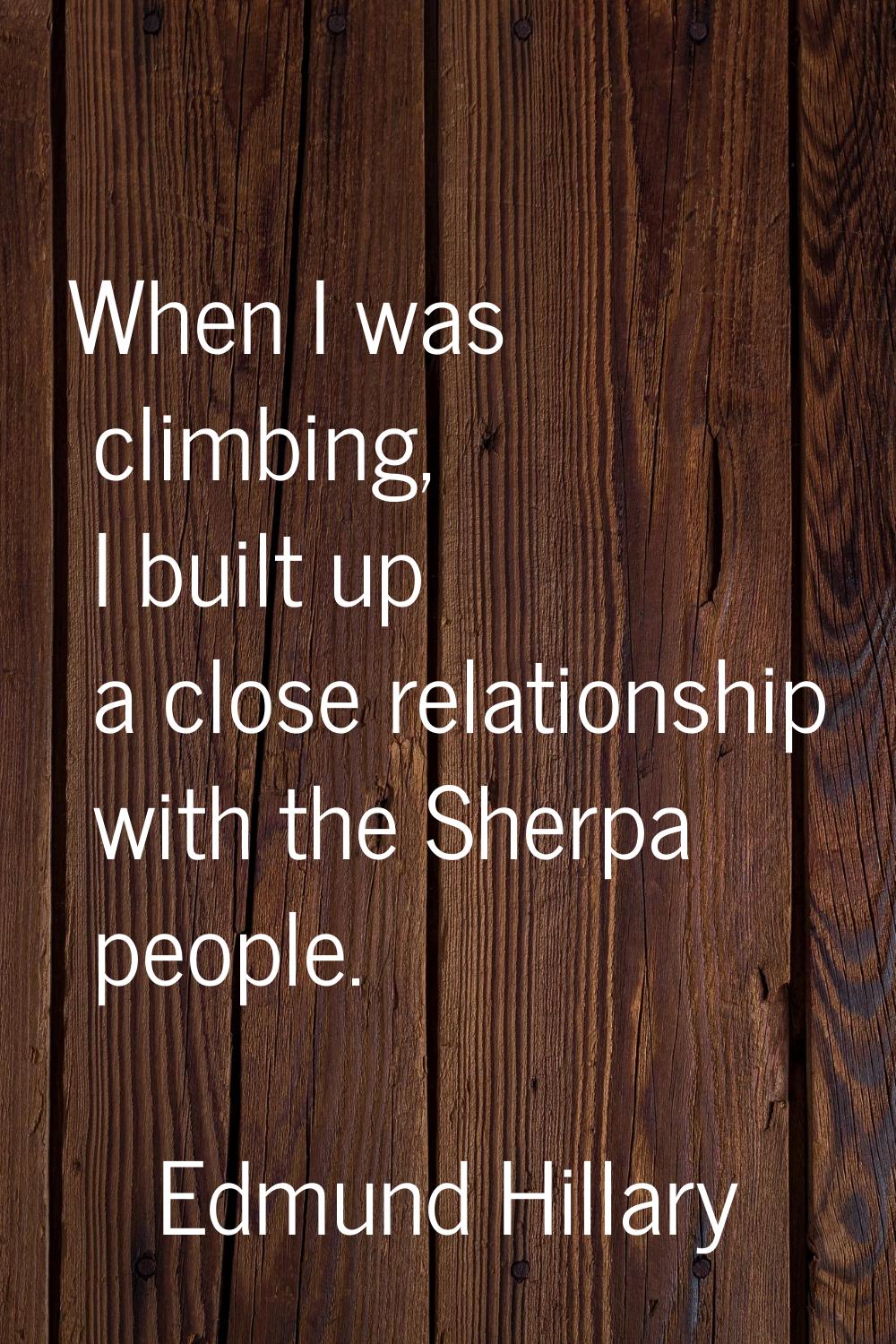 When I was climbing, I built up a close relationship with the Sherpa people.