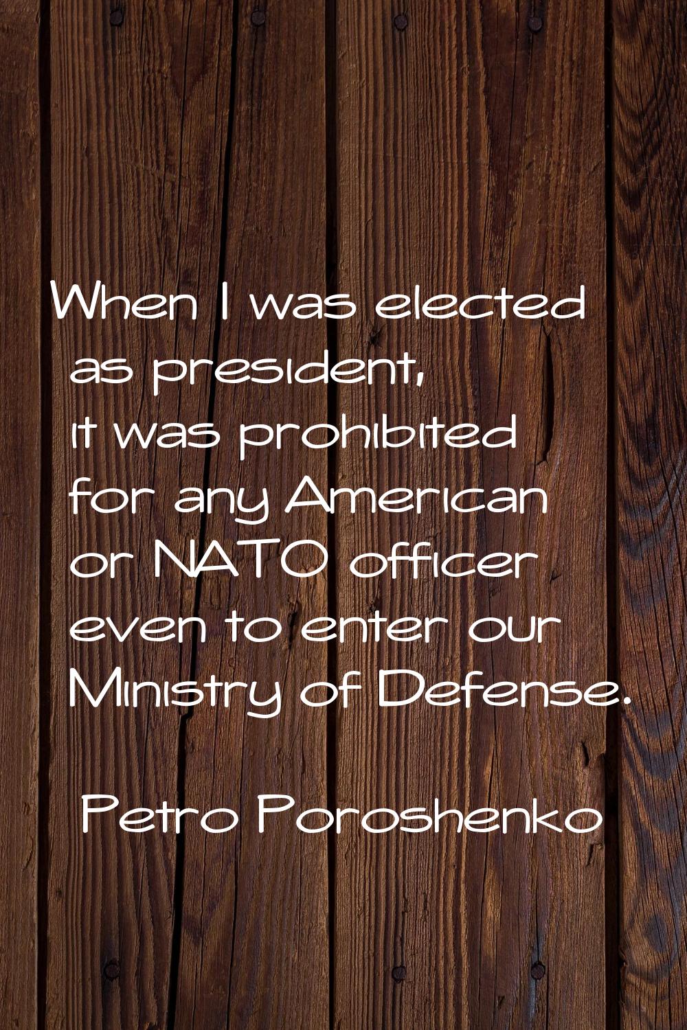 When I was elected as president, it was prohibited for any American or NATO officer even to enter o