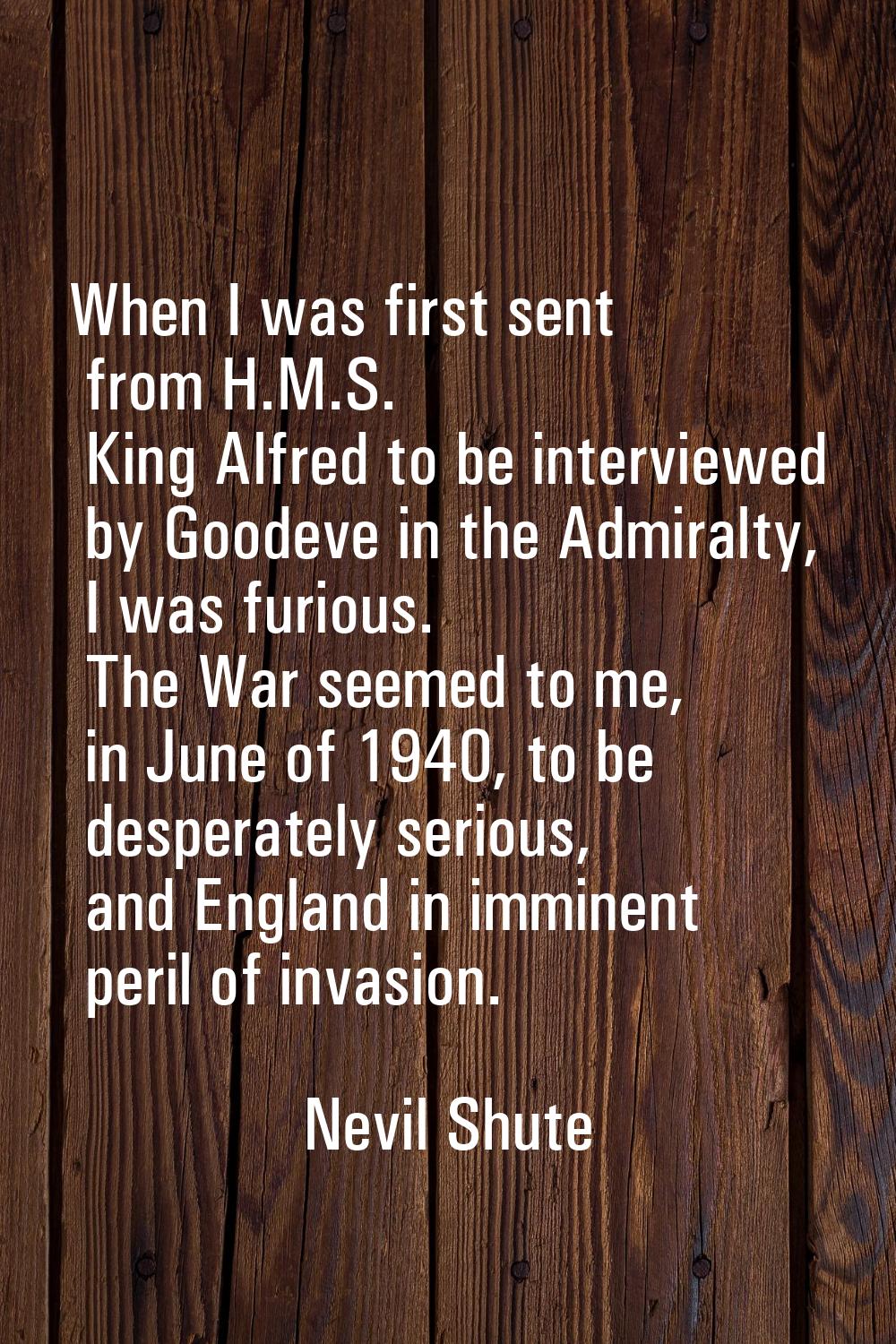 When I was first sent from H.M.S. King Alfred to be interviewed by Goodeve in the Admiralty, I was 