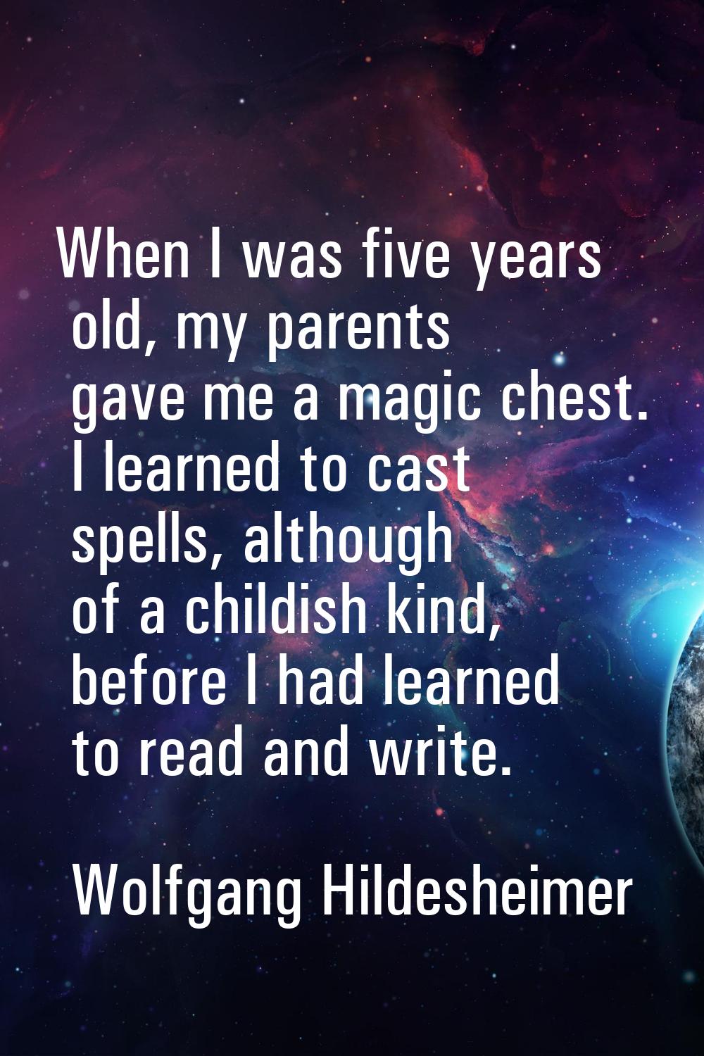 When I was five years old, my parents gave me a magic chest. I learned to cast spells, although of 