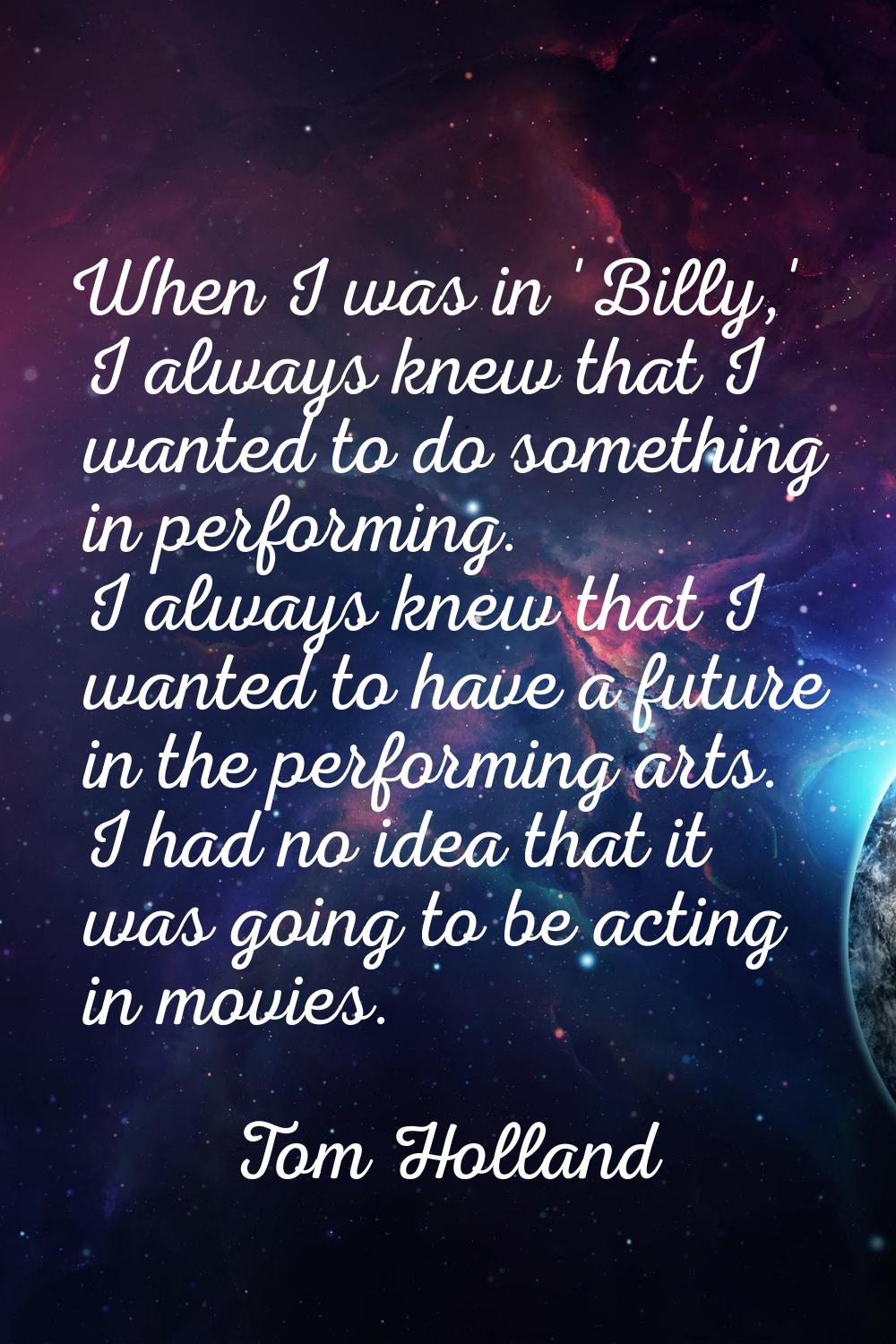 When I was in 'Billy,' I always knew that I wanted to do something in performing. I always knew tha