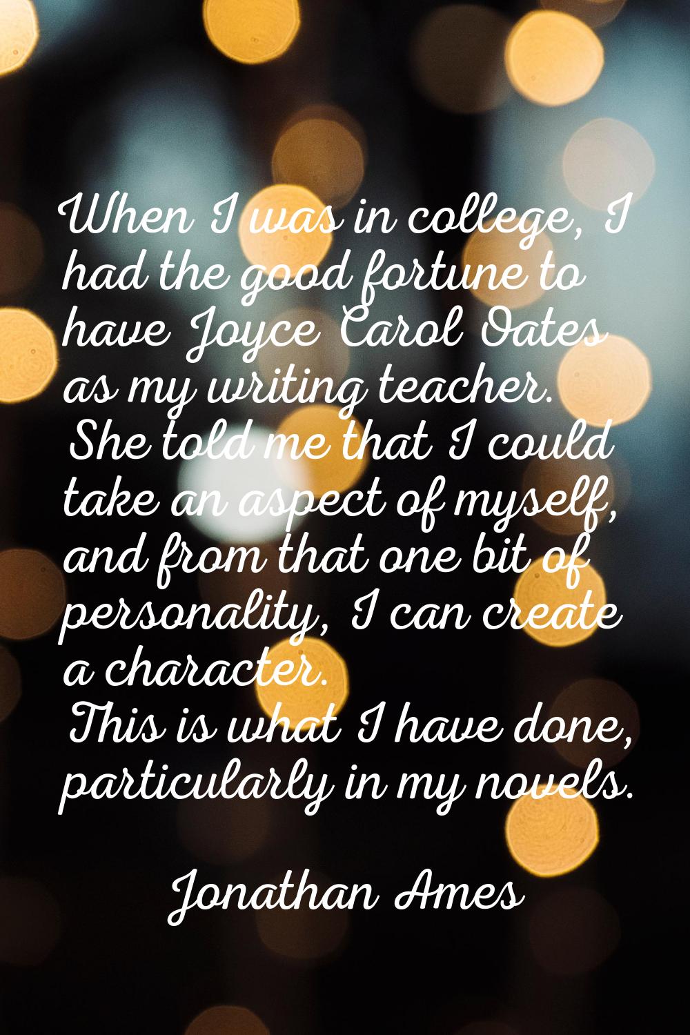 When I was in college, I had the good fortune to have Joyce Carol Oates as my writing teacher. She 