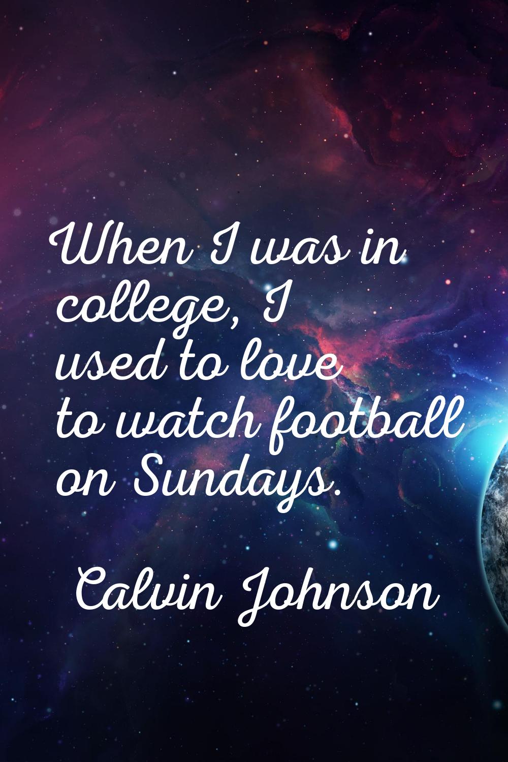 When I was in college, I used to love to watch football on Sundays.