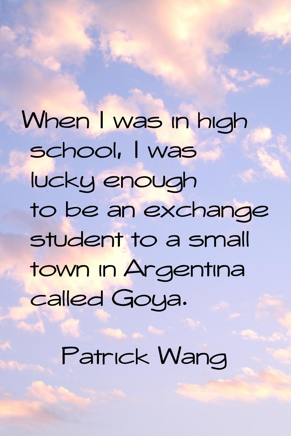 When I was in high school, I was lucky enough to be an exchange student to a small town in Argentin