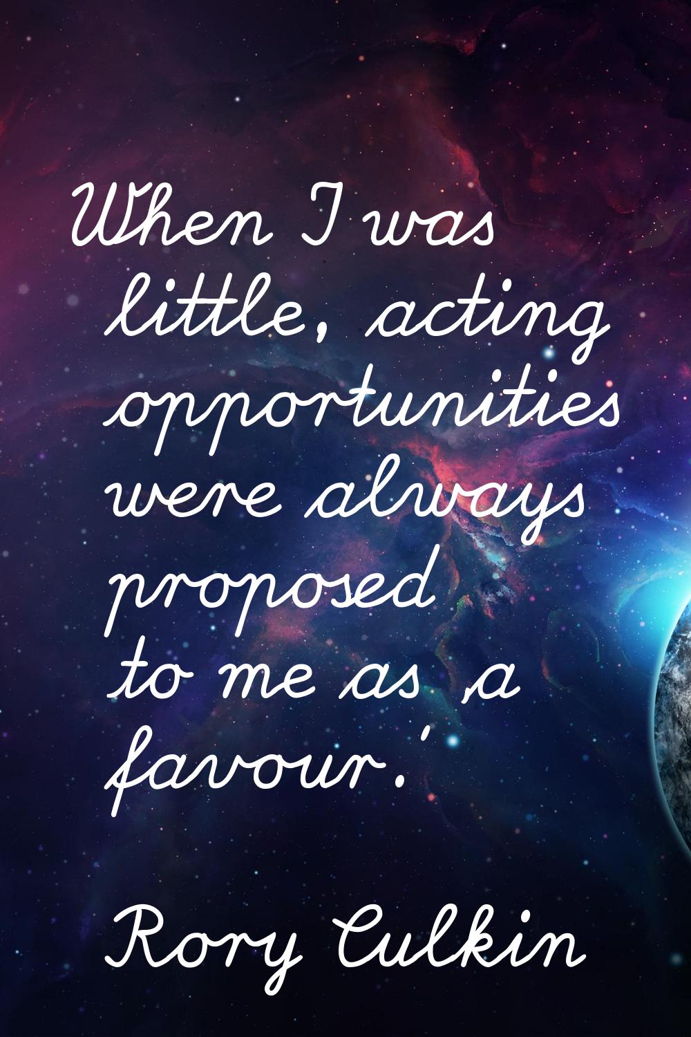 When I was little, acting opportunities were always proposed to me as 'a favour.'