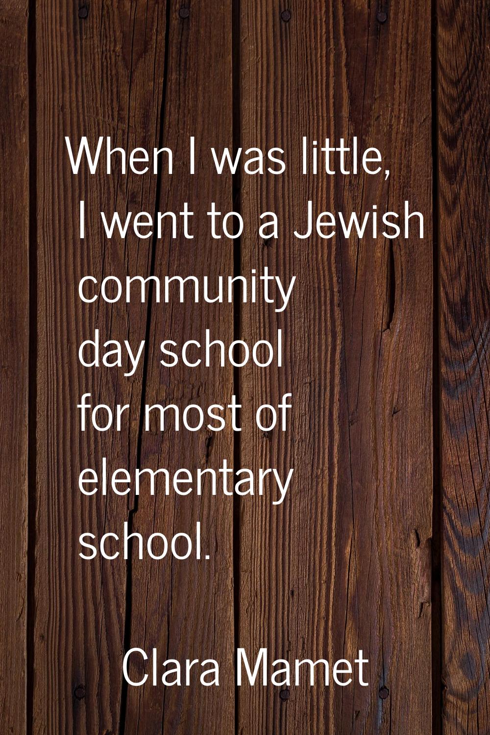 When I was little, I went to a Jewish community day school for most of elementary school.