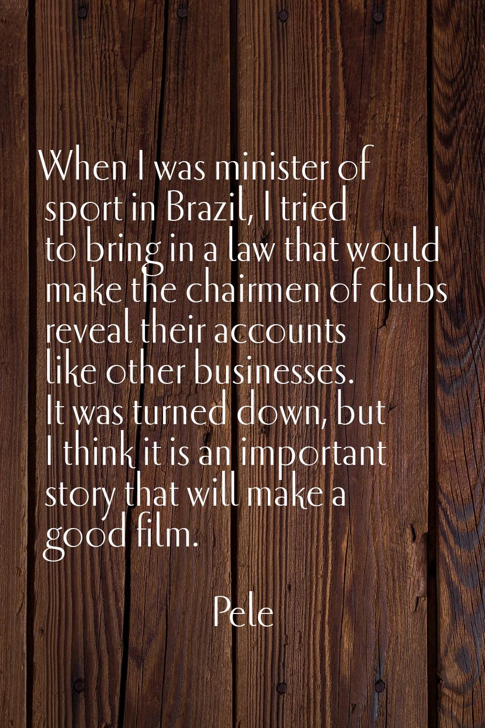When I was minister of sport in Brazil, I tried to bring in a law that would make the chairmen of c