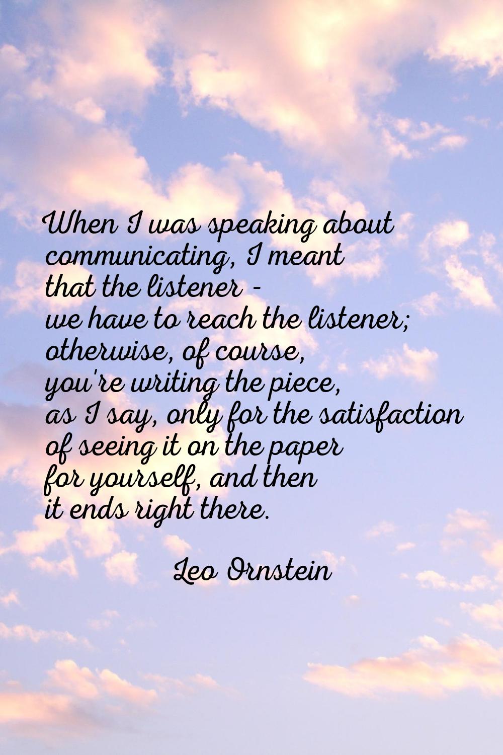 When I was speaking about communicating, I meant that the listener - we have to reach the listener;