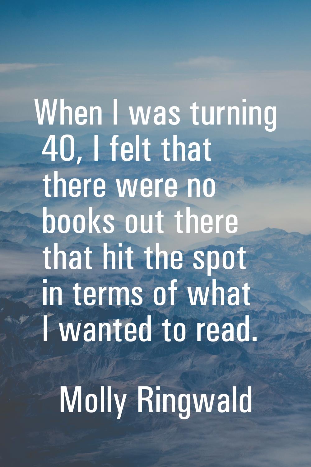 When I was turning 40, I felt that there were no books out there that hit the spot in terms of what