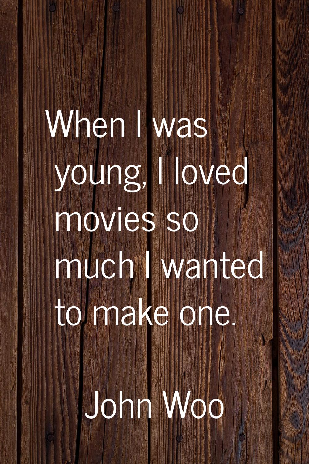 When I was young, I loved movies so much I wanted to make one.