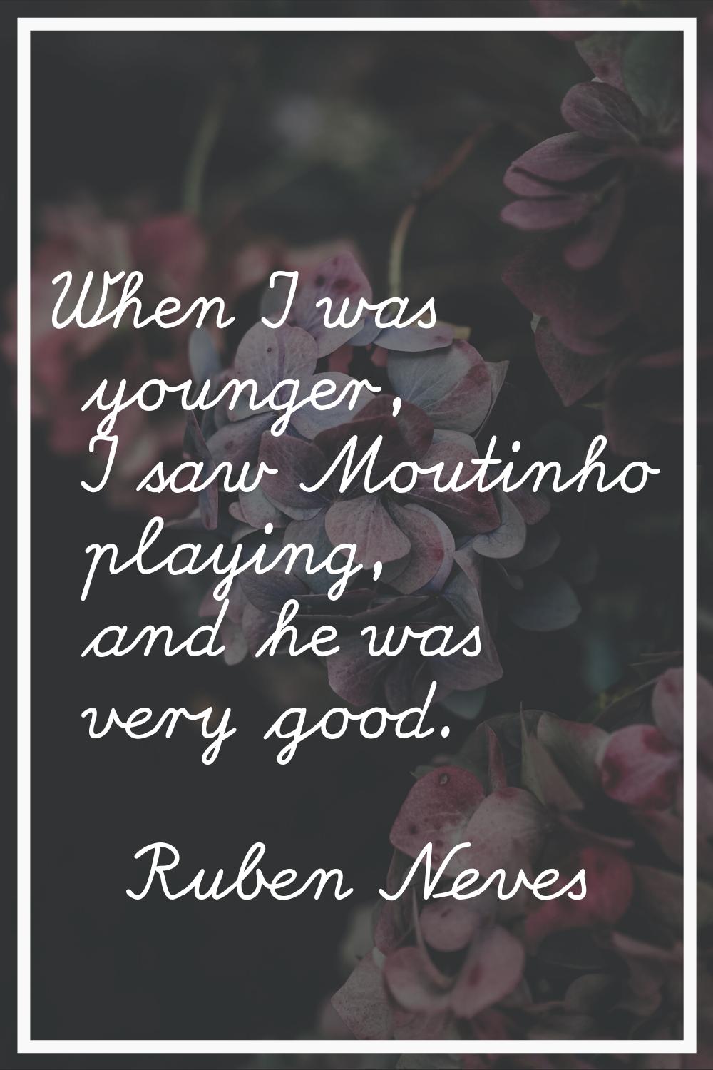 When I was younger, I saw Moutinho playing, and he was very good.