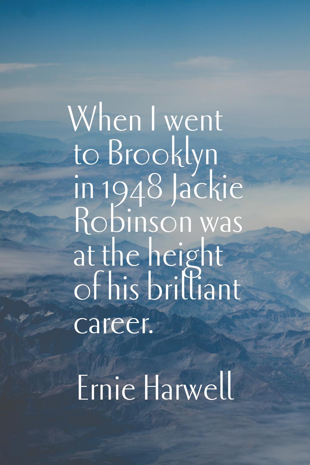 When I went to Brooklyn in 1948 Jackie Robinson was at the height of his brilliant career.