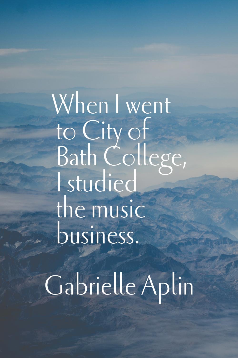 When I went to City of Bath College, I studied the music business.