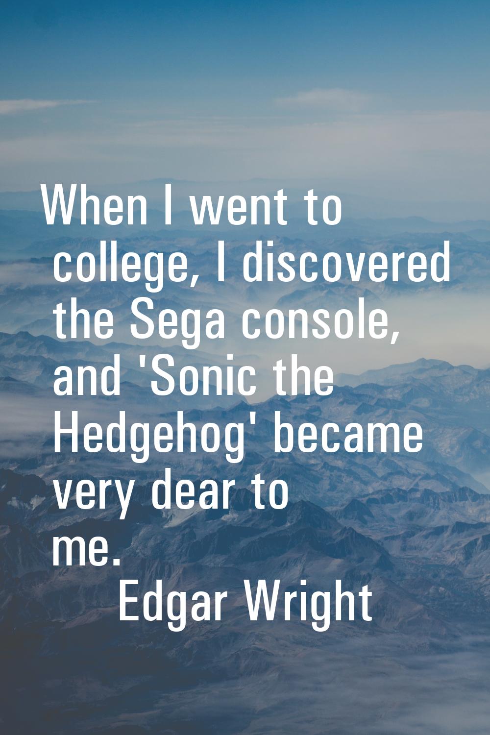 When I went to college, I discovered the Sega console, and 'Sonic the Hedgehog' became very dear to