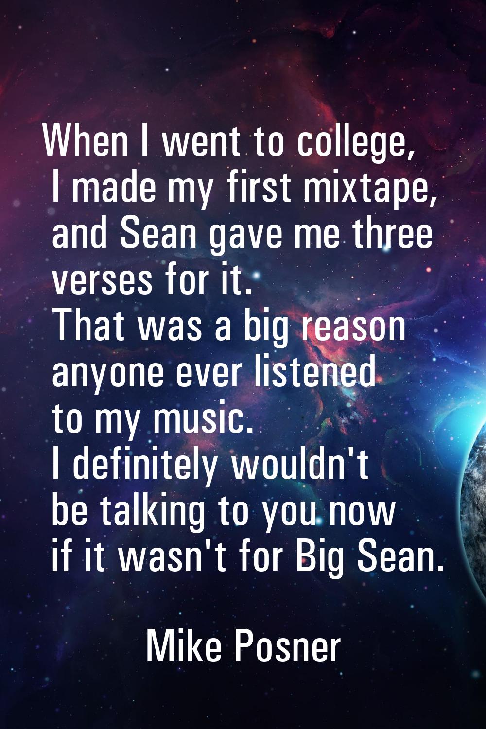 When I went to college, I made my first mixtape, and Sean gave me three verses for it. That was a b