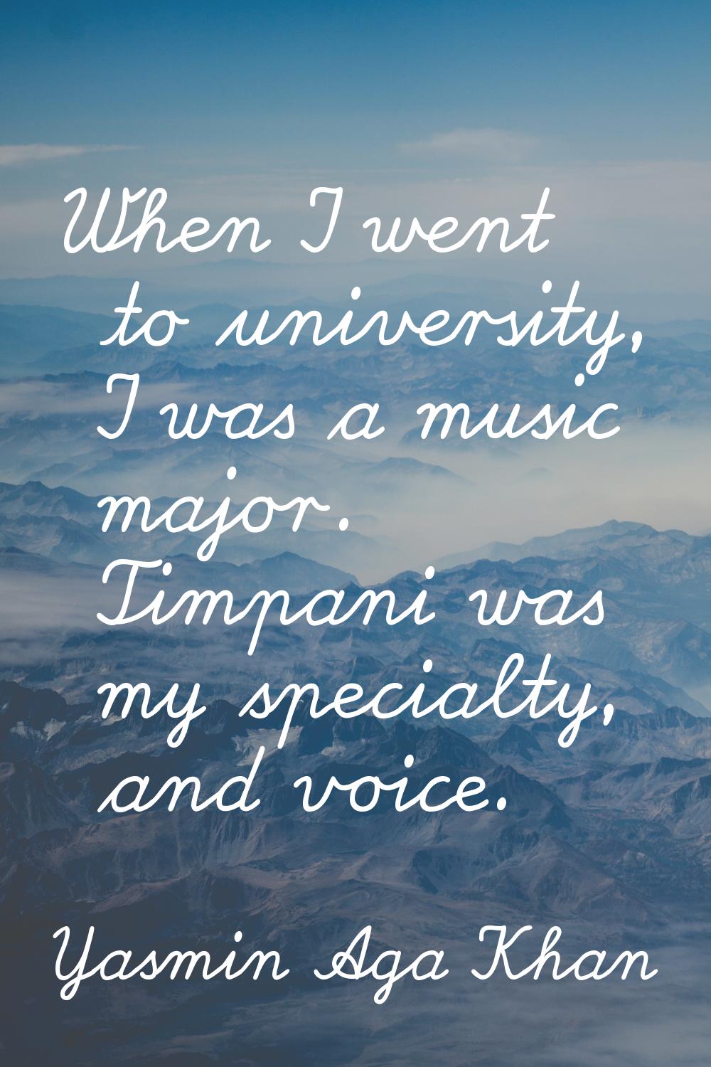 When I went to university, I was a music major. Timpani was my specialty, and voice.