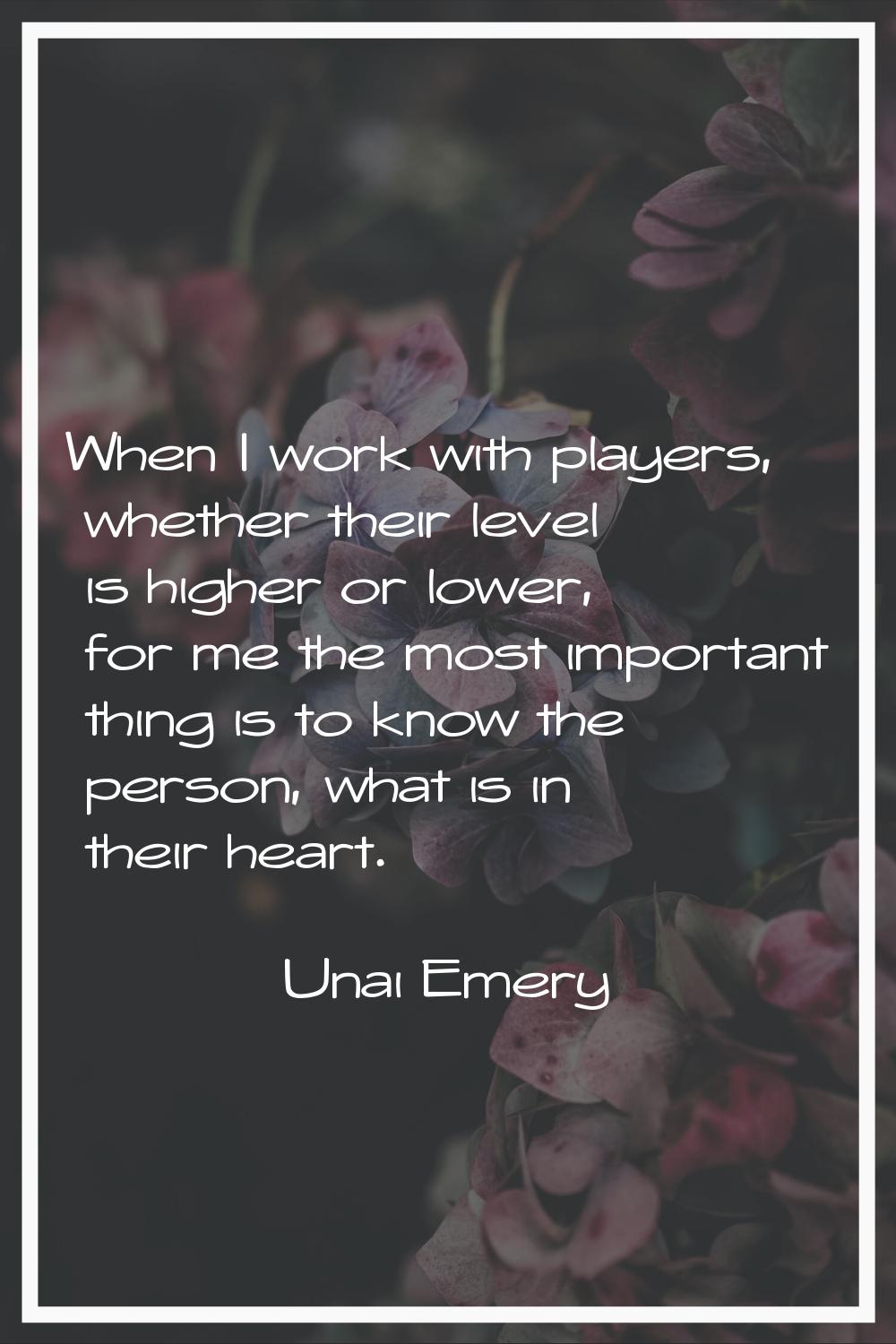 When I work with players, whether their level is higher or lower, for me the most important thing i