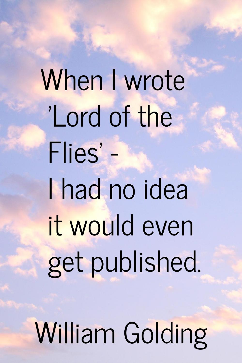 When I wrote 'Lord of the Flies' - I had no idea it would even get published.