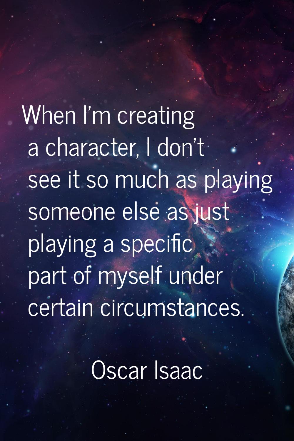 When I'm creating a character, I don't see it so much as playing someone else as just playing a spe