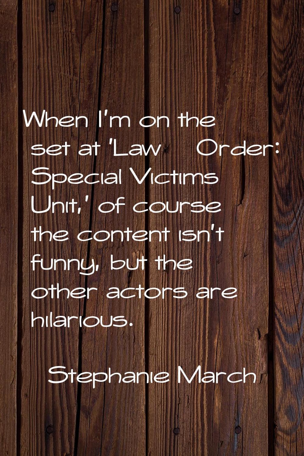 When I'm on the set at 'Law & Order: Special Victims Unit,' of course the content isn't funny, but 