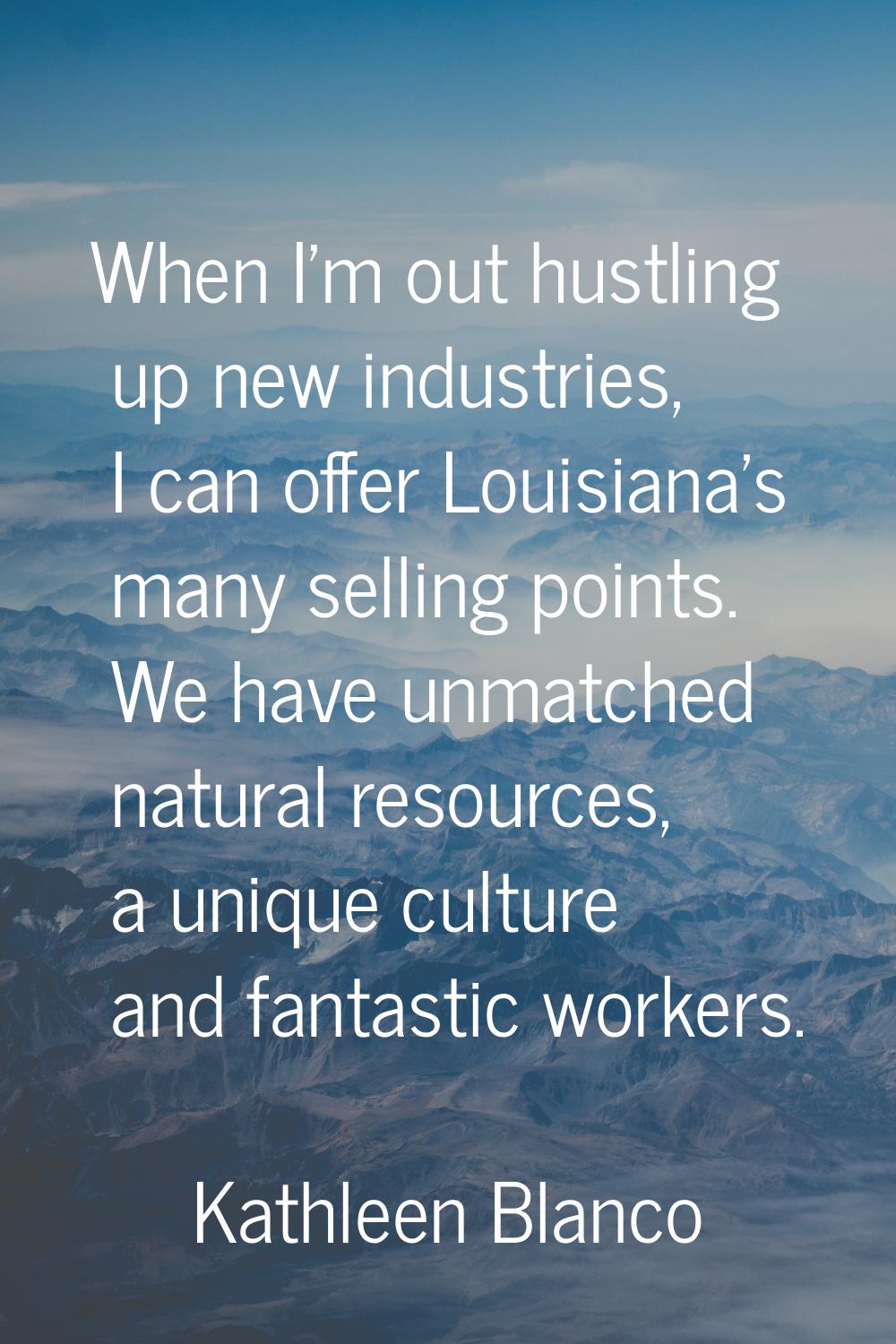 When I'm out hustling up new industries, I can offer Louisiana's many selling points. We have unmat