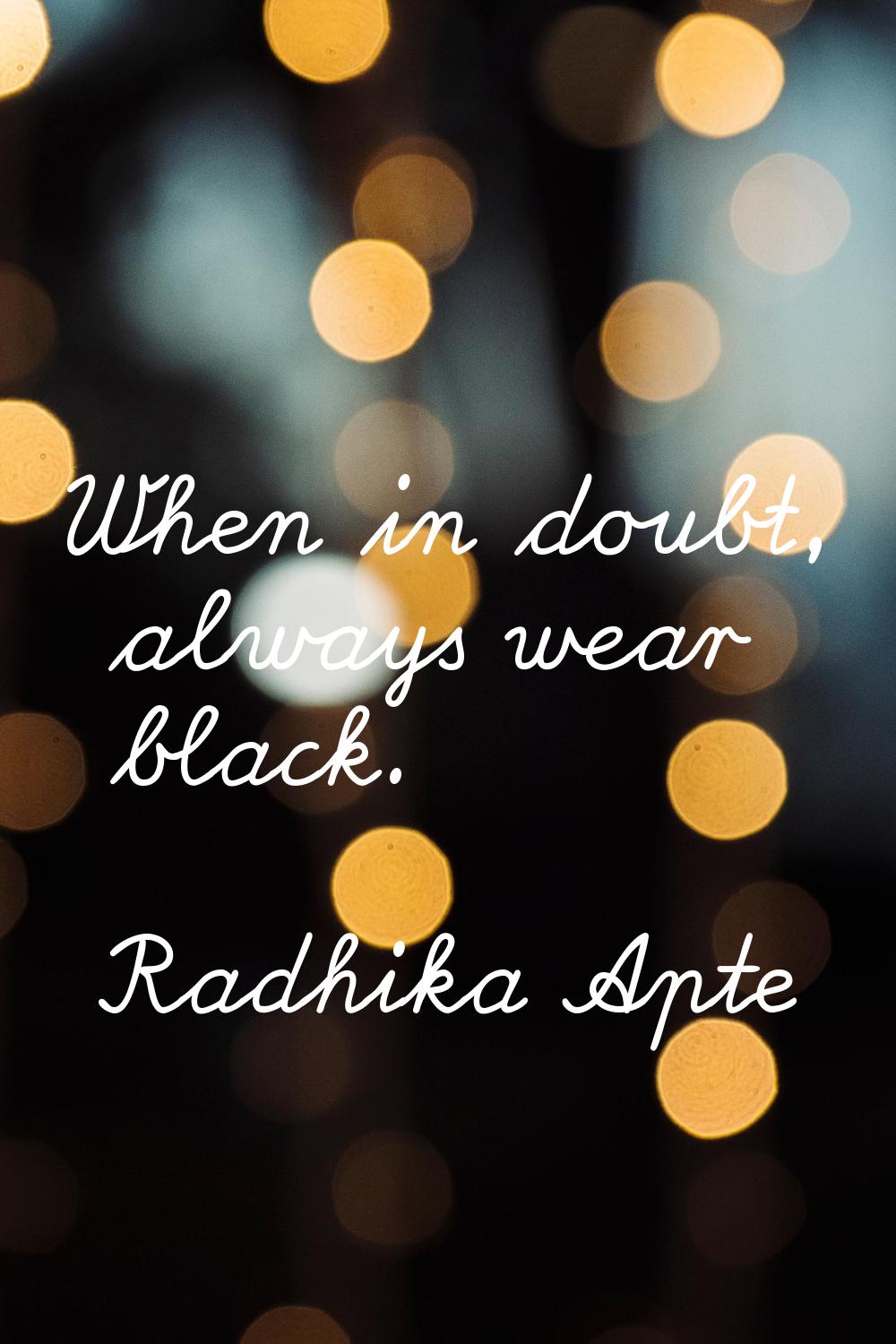 When in doubt, always wear black.