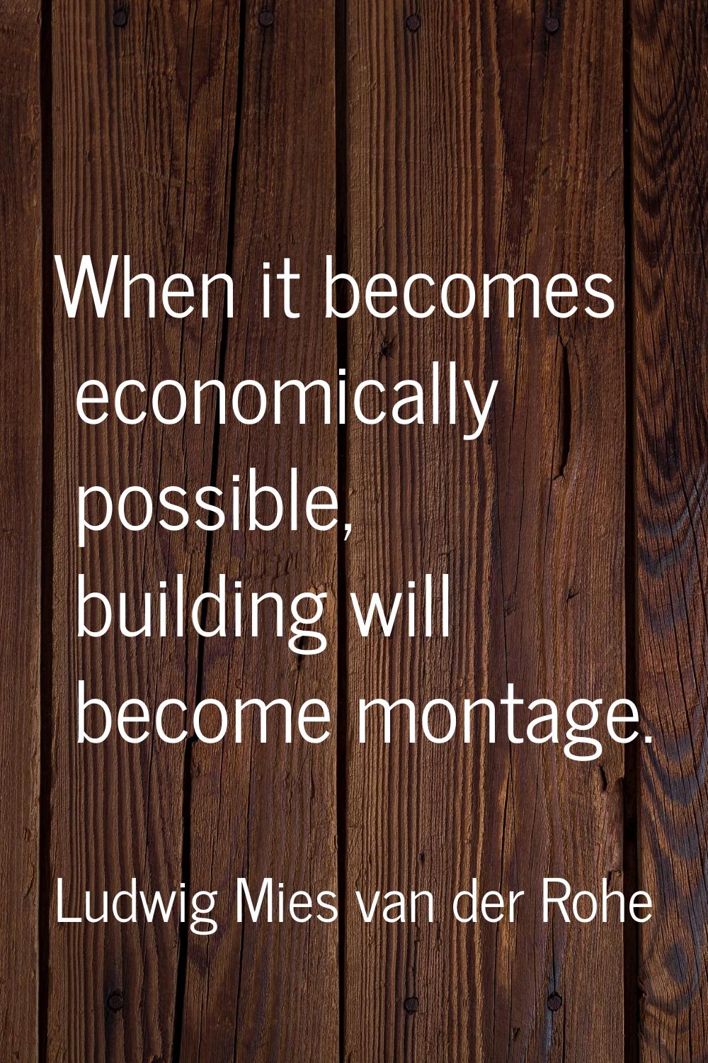 When it becomes economically possible, building will become montage.