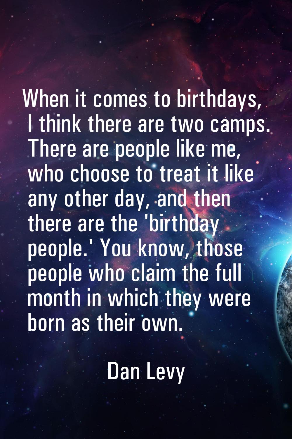 When it comes to birthdays, I think there are two camps. There are people like me, who choose to tr