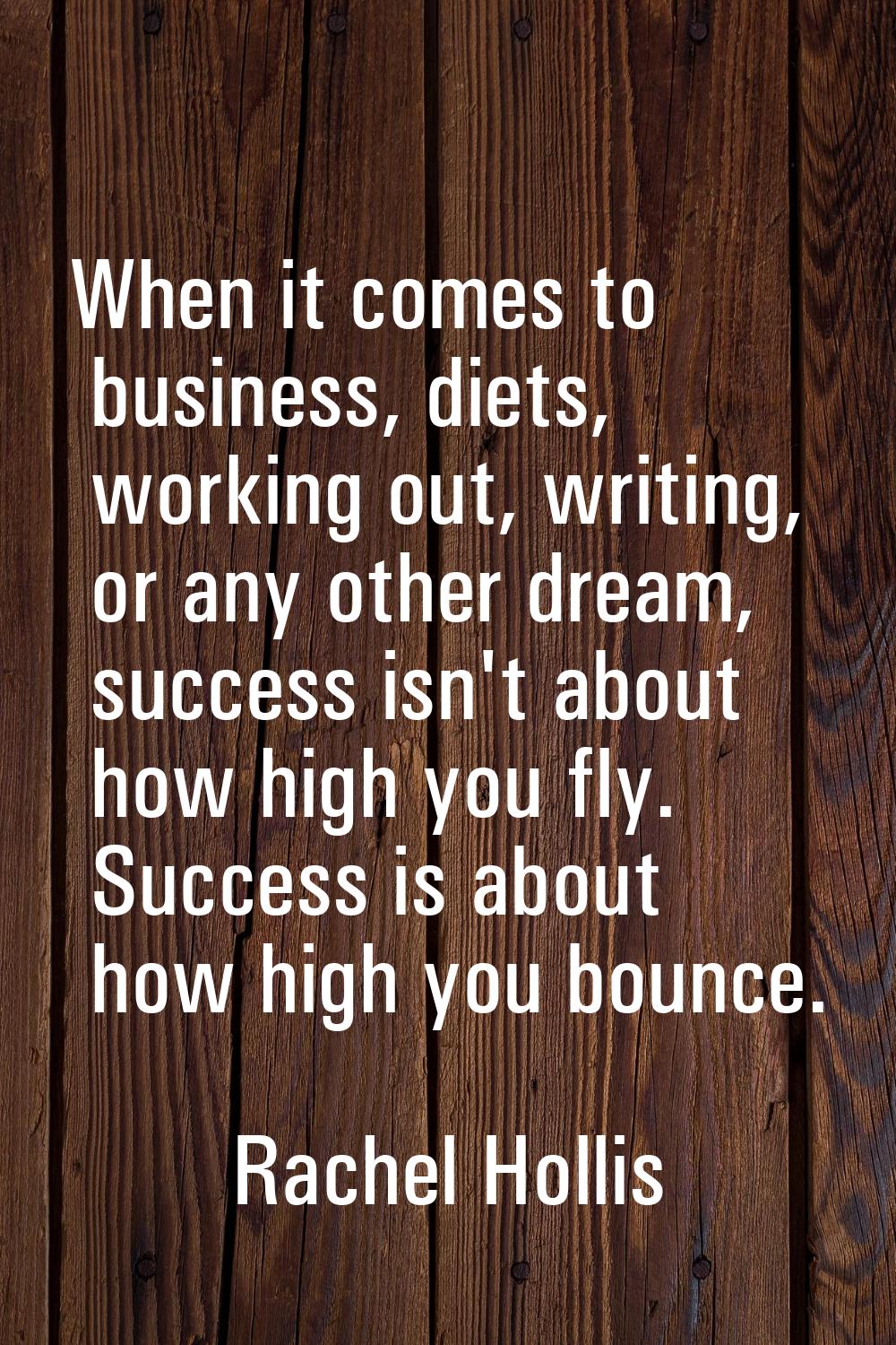 When it comes to business, diets, working out, writing, or any other dream, success isn't about how
