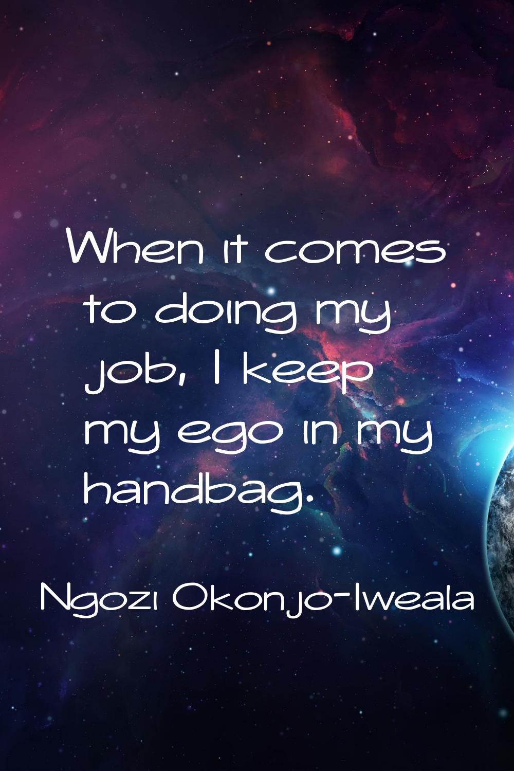 When it comes to doing my job, I keep my ego in my handbag.
