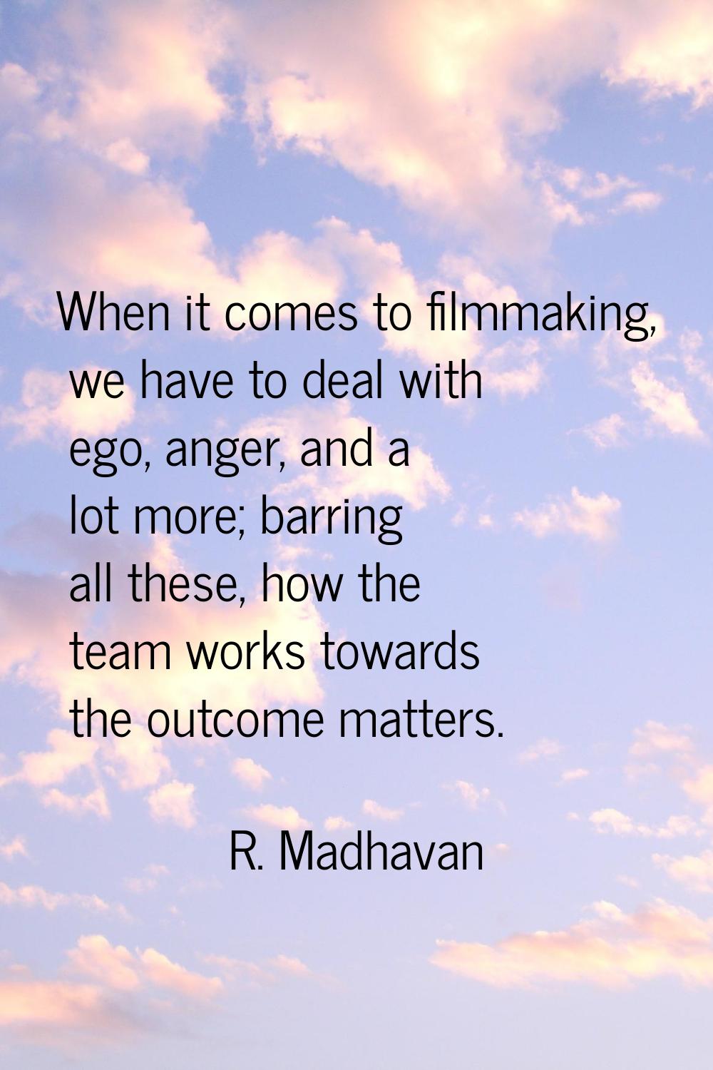 When it comes to filmmaking, we have to deal with ego, anger, and a lot more; barring all these, ho