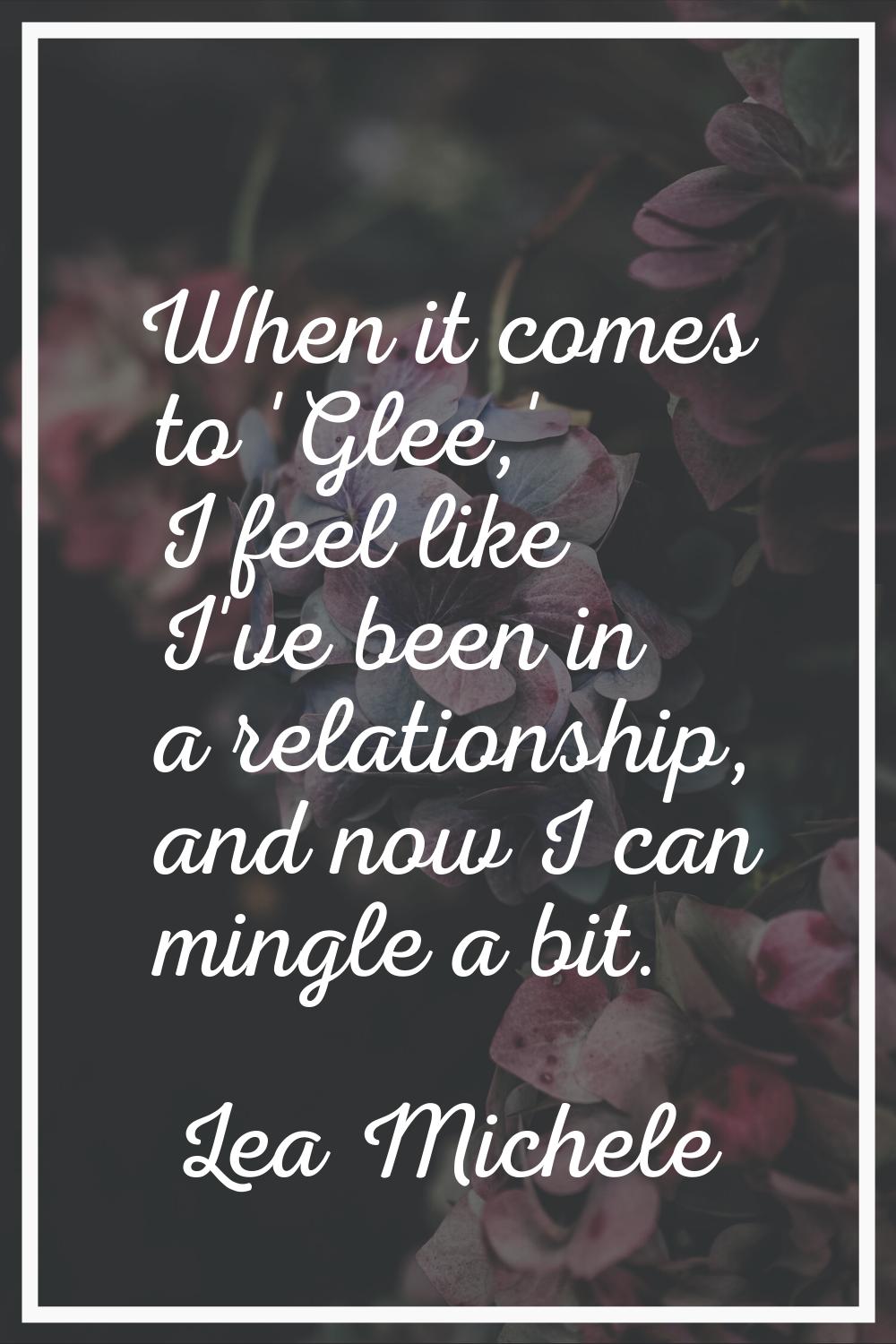When it comes to 'Glee,' I feel like I've been in a relationship, and now I can mingle a bit.