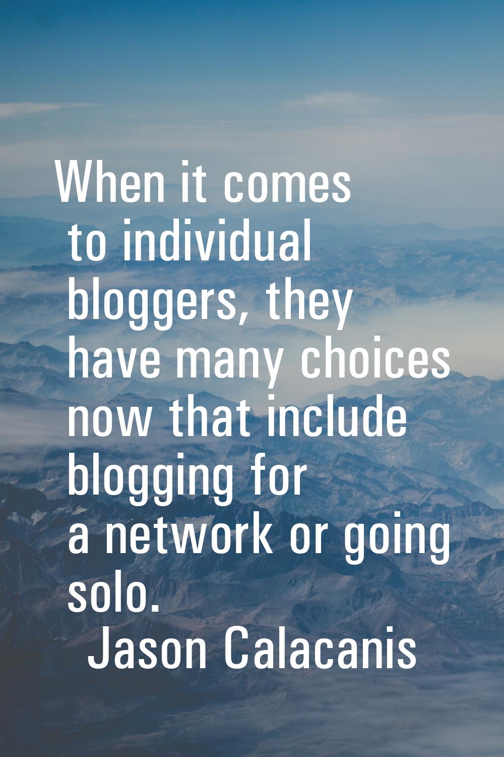 When it comes to individual bloggers, they have many choices now that include blogging for a networ