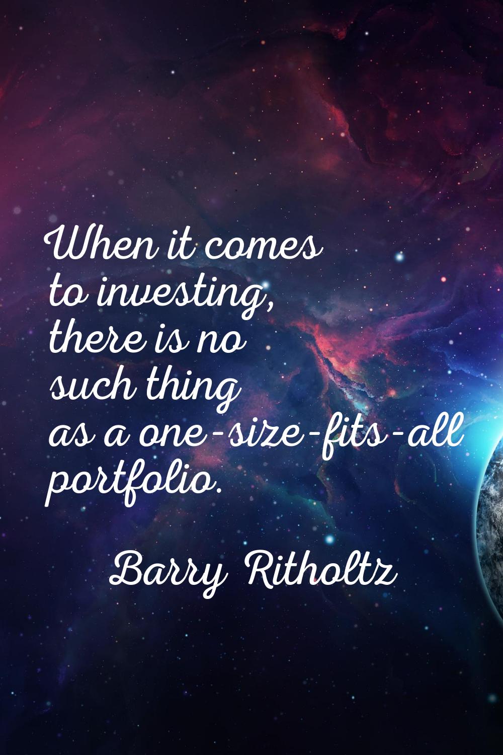 When it comes to investing, there is no such thing as a one-size-fits-all portfolio.